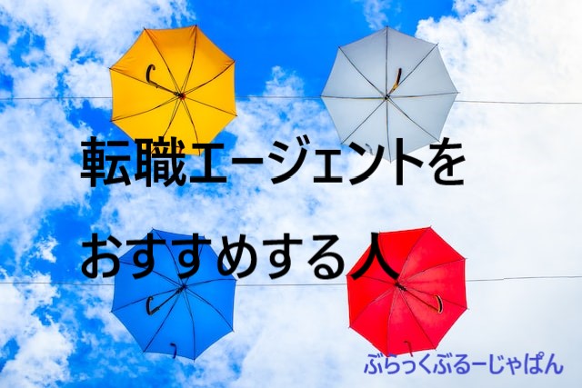 ５．転職エージェントの利用をおすすめする人とは、どんな人