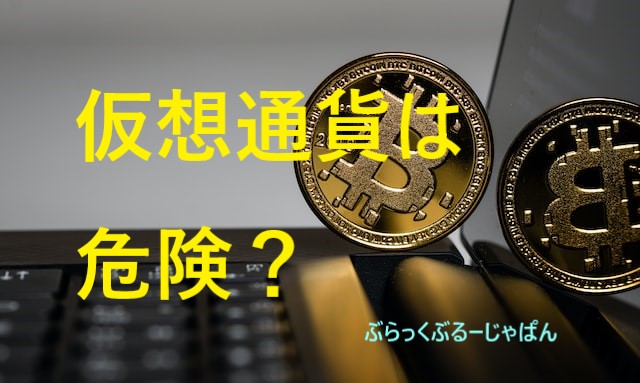 １．なぜ仮想通貨は、危険だと言われるの？