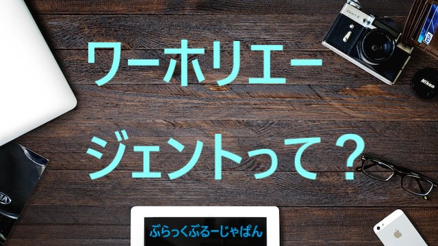 １．ワーホリの「エージェント」ってなに？