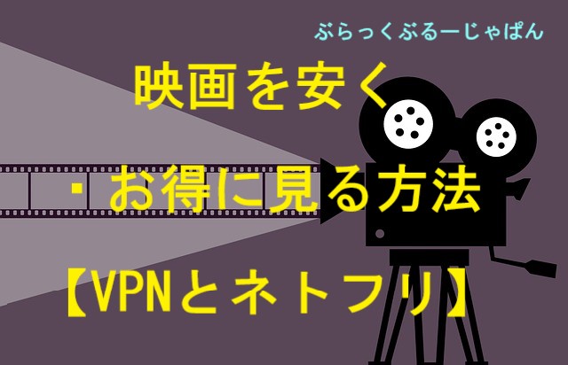 映画館で映画を安く・お得に見る方法【自宅はVPNとネトフリで】